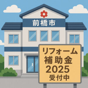 【2025年版】前橋市のリフォーム補助金情報まとめ|対象工事・申請方法・賢い活用法まで解説!